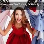 How To Overcome The Toxicity Of Beauty Culture