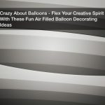 Crazy About Balloons? Flex Your Creative Spirit With These Fun Air Filled Balloon Decorating Ideas