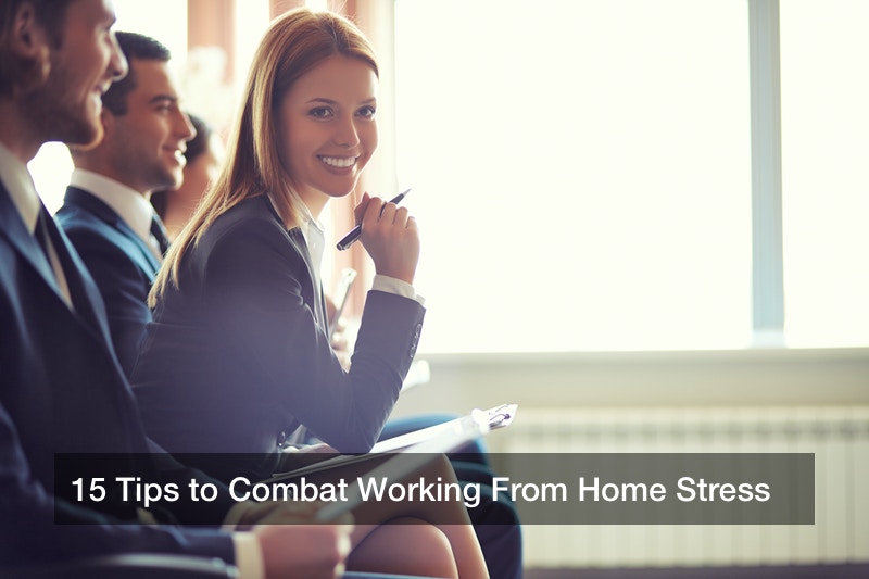 15 Tips to Combat Working From Home Stress