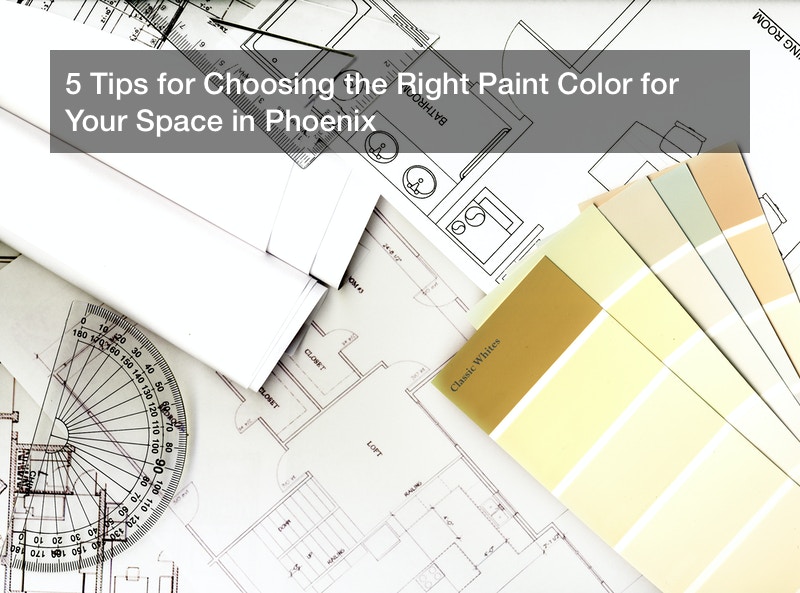 5 Tips for Choosing the Right Paint Color for Your Space in Phoenix