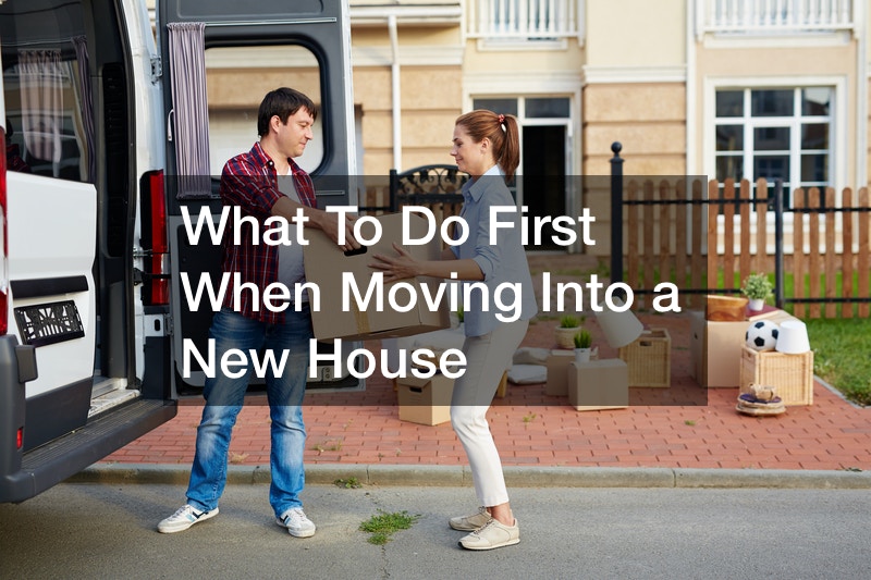 What To Do First When Moving Into a New House