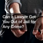Can a Lawyer Get You Out of Jail for Any Crime?