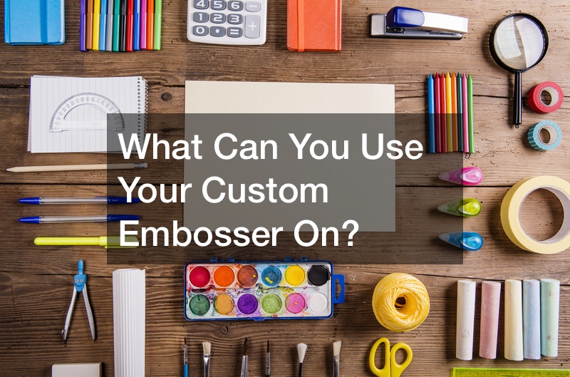 What Can You Use Your Custom Embosser On?