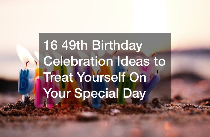 16 49th Birthday Celebration Ideas to Treat Yourself On Your Special Day