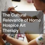 The cultural relevance of home hospice art therapy