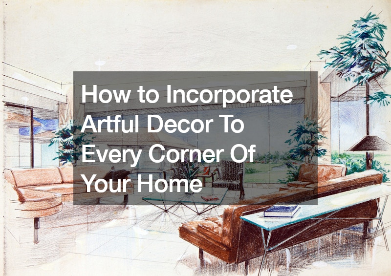 How to Incorporate Artful Decor To Every Corner Of Your Home