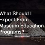 What Should I Expect From Museum Education Programs?