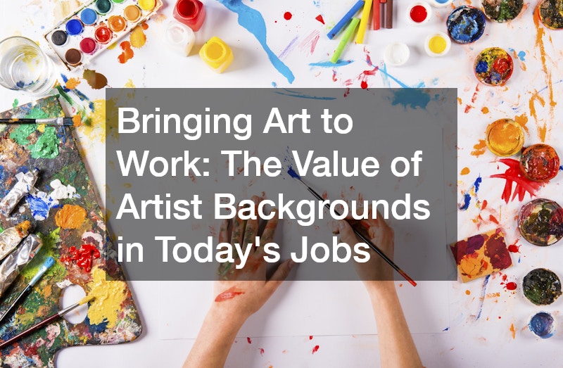 Bringing Art to Work: The Value of Artist Backgrounds in Todays Jobs